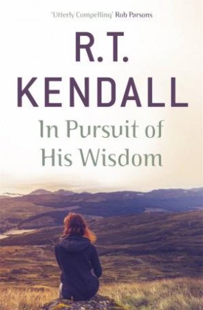 In Pursuit of His Wisdom by R T Kendall