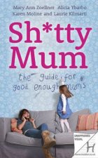 Shtty Mum The Guide for GoodEnough Mums