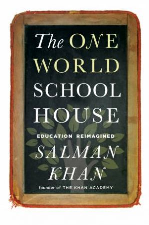 The One World Schoolhouse: Education Reimagined by Salman Khan