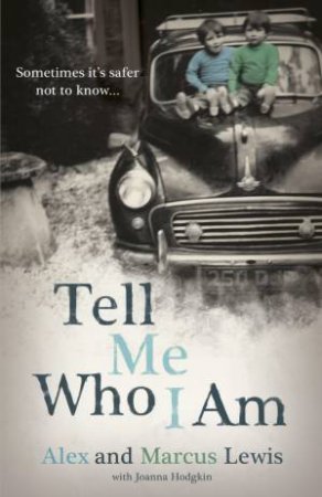 Tell Me Who I Am: Sometimes it's Safer Not to Know by Alex And Marcus Lewis