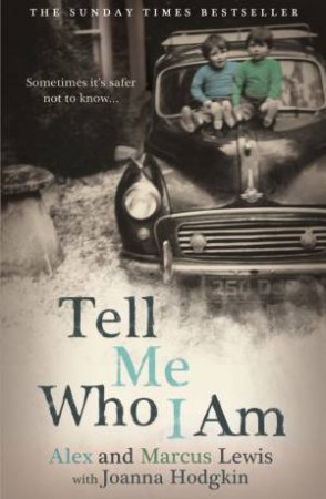 Tell Me Who I Am: Sometimes it's Safer Not to Know by Alex And Marcus Lewis