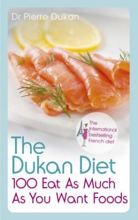 The Dukan Diet: 100 Eat As Much As You Want Foods by Pierre Dukan 