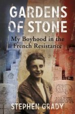 Gardens of Stone My Boyhood in the French Resistance