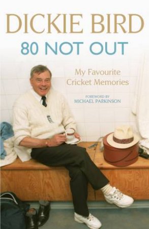 80 Not Out: My Favourite Cricket Memories by Dickie Bird