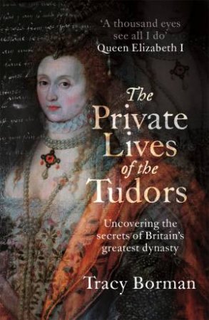 The Private Lives of the Tudors by Tracy Borman