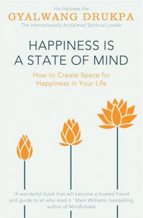 Happiness Is A State Of Mind by His Holiness The Gyalw Drukpa