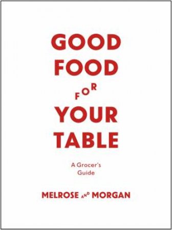 Good Food For Your Table by Melrose and Morgan