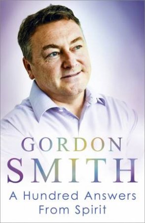 A Hundred Answers From Spirit by Gordon Smith