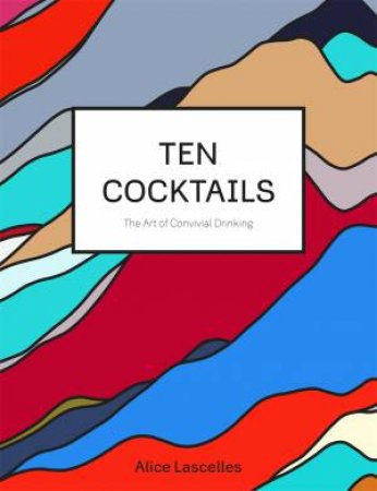 Ten Cocktails by Alice Lascelles