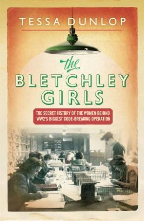 The Bletchley Girls by Tessa Dunlop