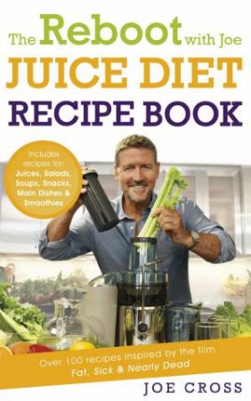 The Reboot with Joe Juice Diet Recipe Book by Joe Cross