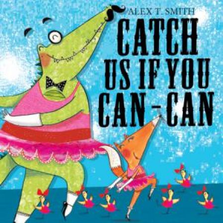 Catch Us If You Can-Can! by Alex T. Smith