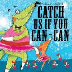 Catch Us If You Can-Can! by Alex T Smith