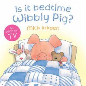 Is it bedtime Wibbly Pig? by Mick Inkpen