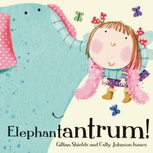 Elephantantrum! by Gillian Shields & Cally Johnson-Isaacs