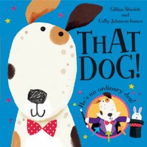 That Dog! by Gillian Shields & Cally Johnson-Isaacs