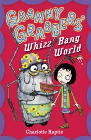 Granny Grabbers' Whizz Bang World by Charlotte Haptie