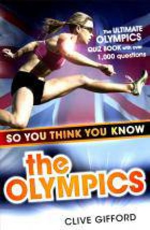 So You Think You Know the Olympics by Clive Gifford