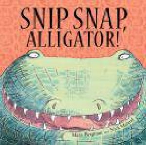 Snip, Snap Alligator! by Mara Bergman & Nick Maland