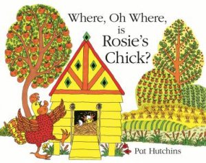 Where, Oh Where, is Rosie's Chick? by Pat Hutchins