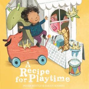 A Recipe for Playtime by Peter Bently & Sarah Massini