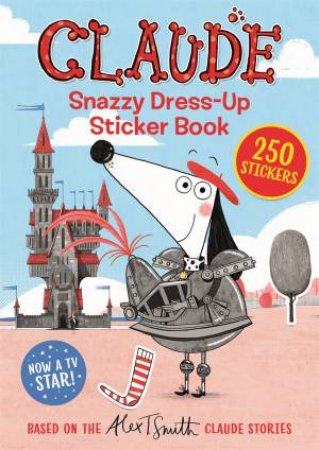 Claude Snazzy Dress-Up Sticker Book by Alex T. Smith