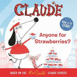 Claude s: Anyone For Strawberries? by Alex T. Smith