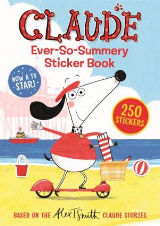 Claude s: Claude Ever-So-Summery Sticker Book by Alex T. Smith