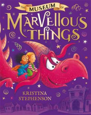 The Museum Of Marvellous Things by Kristina Stephenson