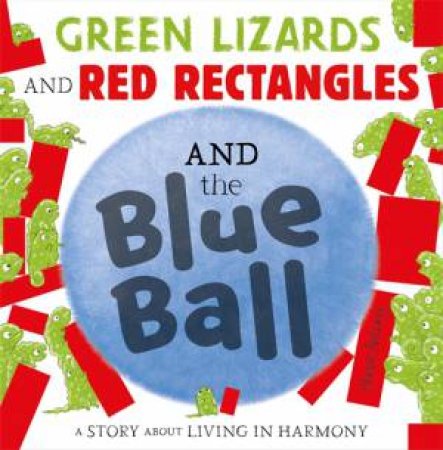 Green Lizards And Red Rectangles And The Blue Ball by Steve Antony