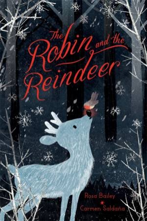 The Robin And The Reindeer by Rosa Bailey & Carmen Saldana