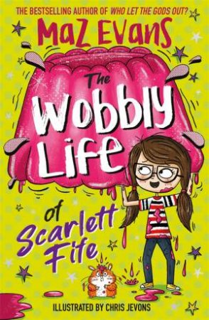 The Wobbly Life Of Scarlett Fife by Maz Evans