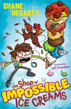 The Shop Of Impossible Ice Creams by Shane Hegarty & Jeff Crowther