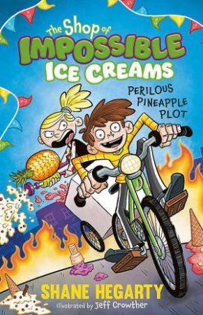 The Shop of Impossible Ice Creams: Perilous Pineapple Plot by Shane Hegarty & Jeff Crowther