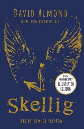 Skellig: the 25th anniversary illustrated edition by David Almond & Tom de Freston