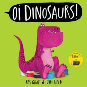 Oi Dinosaurs! by Kes Gray & Jim Field