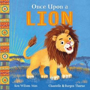 African Stories: Once Upon a Lion by Ken Wilson-Max & Burgen Thorne & Chantelle Thorne