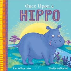 African Stories: Once Upon a Hippo by Ken Wilson-Max & Zinelda McDonald