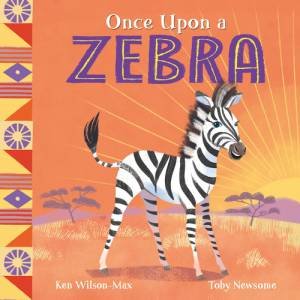 African Stories: Once Upon a Zebra by Ken Wilson-Max & Toby Newsome