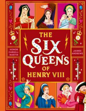 The Six Queens of Henry VIII by Honor Cargill-Martin & Jaimee Andrews