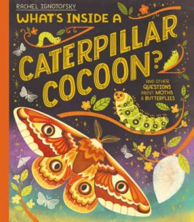 What's Inside a Caterpillar Cocoon? by Rachel Ignotofsky