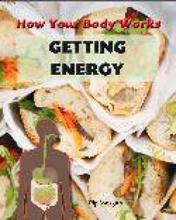 How The Body Works: Getting Energy by Philip Morgan