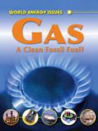 World Energy Issues: Gas: A Clean Fossil Fuel? by Jim Pipe