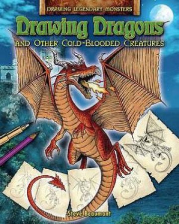 Drawing Dragons and Other Cold-Blooded Creatures by Steve Beaumont