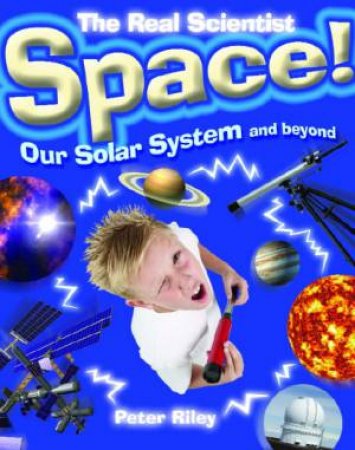 Space! Our Solar System and beyond by Peter Riley