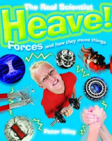 Heave! Forces and how they move things by Peter Riley