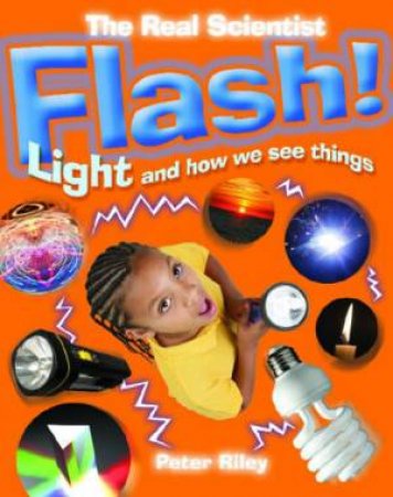 Real Scientist: Flash! LightAnd How We See Things by Peter Riley