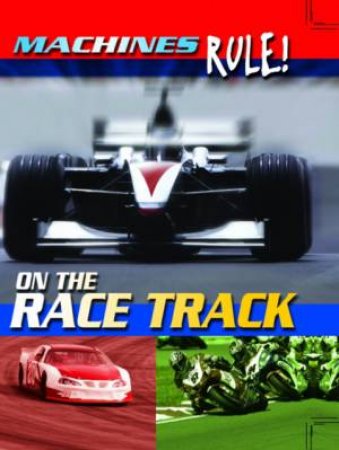 Machines Rule: On the Race Track by Steve Parker