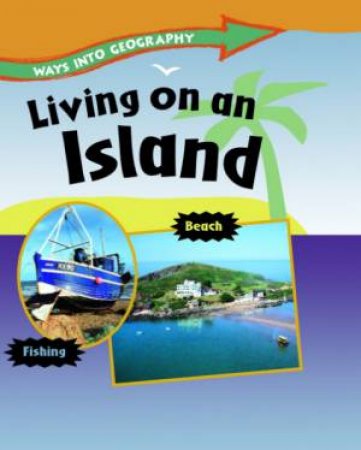 Ways into Geography: Living on an Island by Louise Spilsbury