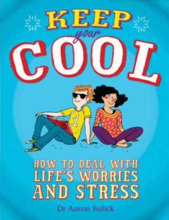 Keep Your Cool: How to Deal with Life's Worries and Stress by Dr. Aaron Balick